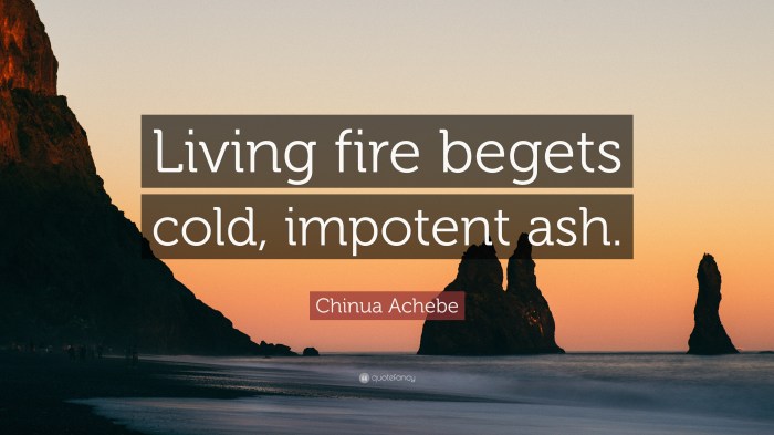 Living fire begets cold impotent ash