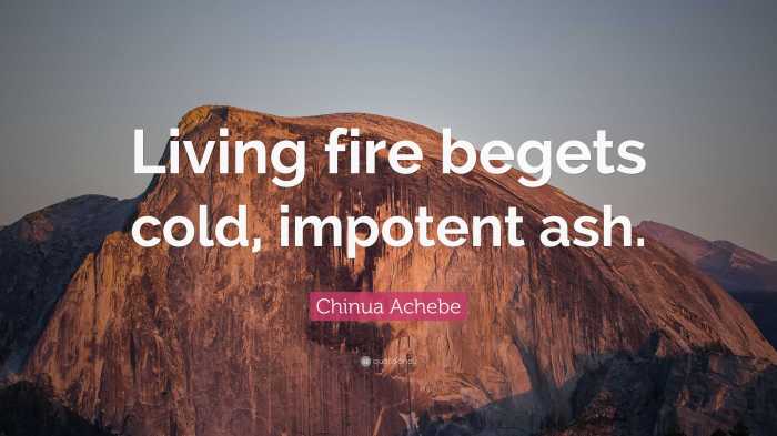 Living fire begets cold impotent ash