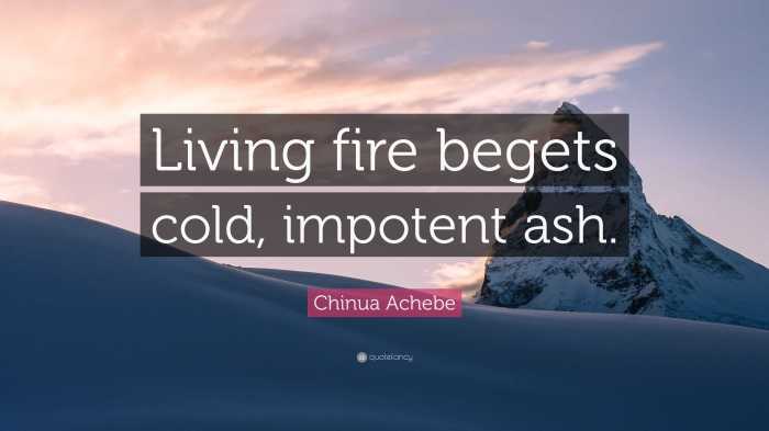 Living fire begets cold impotent ash