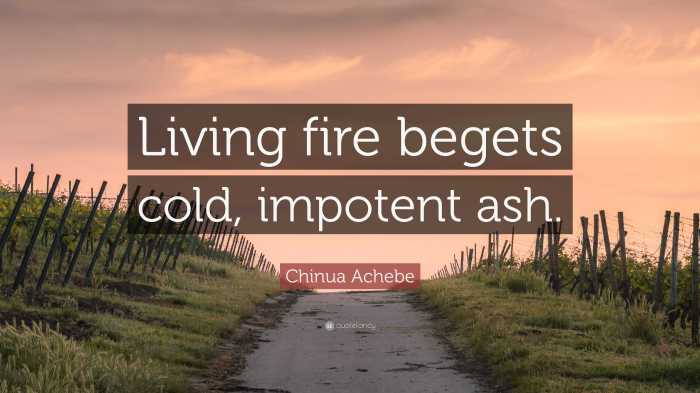 Living fire begets cold impotent ash